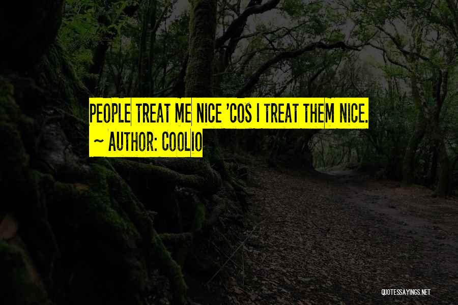 Coolio Quotes: People Treat Me Nice 'cos I Treat Them Nice.