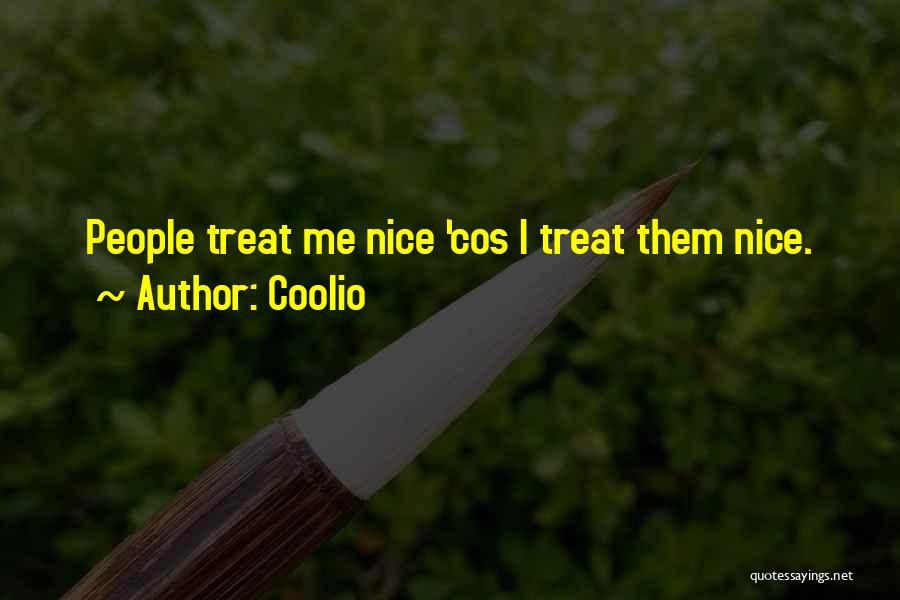 Coolio Quotes: People Treat Me Nice 'cos I Treat Them Nice.