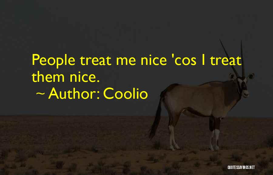 Coolio Quotes: People Treat Me Nice 'cos I Treat Them Nice.