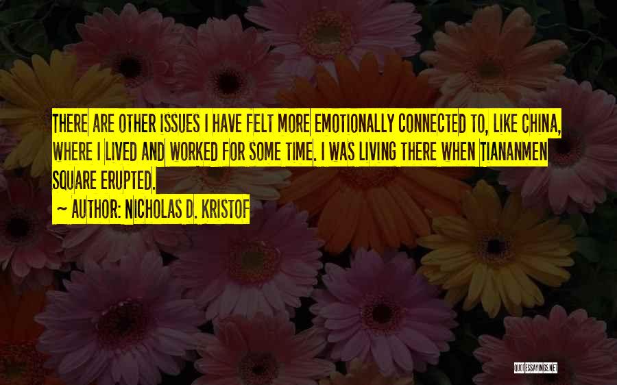 Nicholas D. Kristof Quotes: There Are Other Issues I Have Felt More Emotionally Connected To, Like China, Where I Lived And Worked For Some