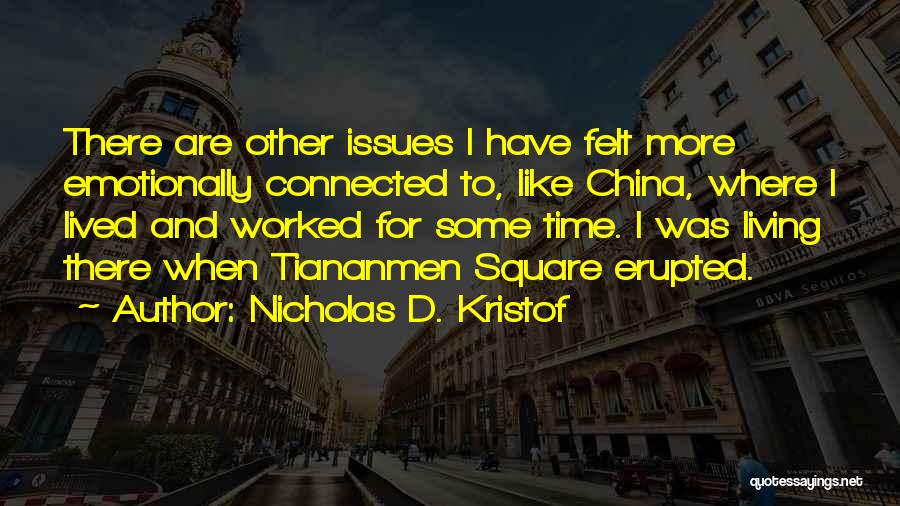 Nicholas D. Kristof Quotes: There Are Other Issues I Have Felt More Emotionally Connected To, Like China, Where I Lived And Worked For Some