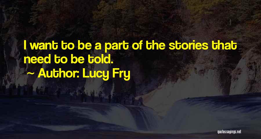 Lucy Fry Quotes: I Want To Be A Part Of The Stories That Need To Be Told.