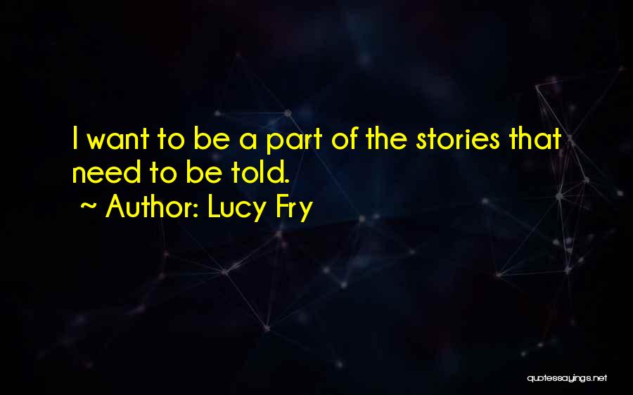 Lucy Fry Quotes: I Want To Be A Part Of The Stories That Need To Be Told.