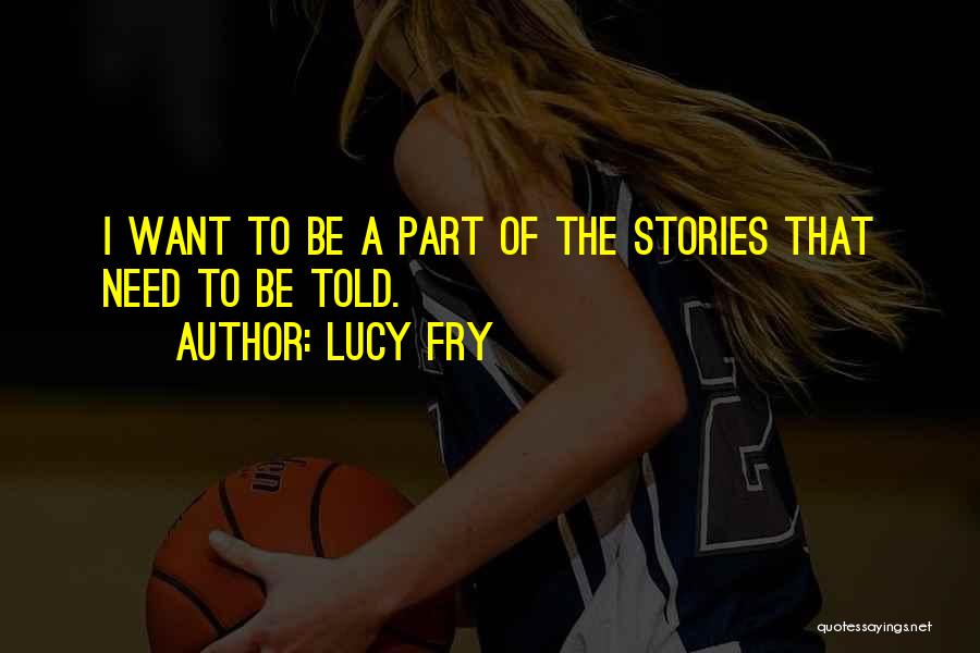 Lucy Fry Quotes: I Want To Be A Part Of The Stories That Need To Be Told.