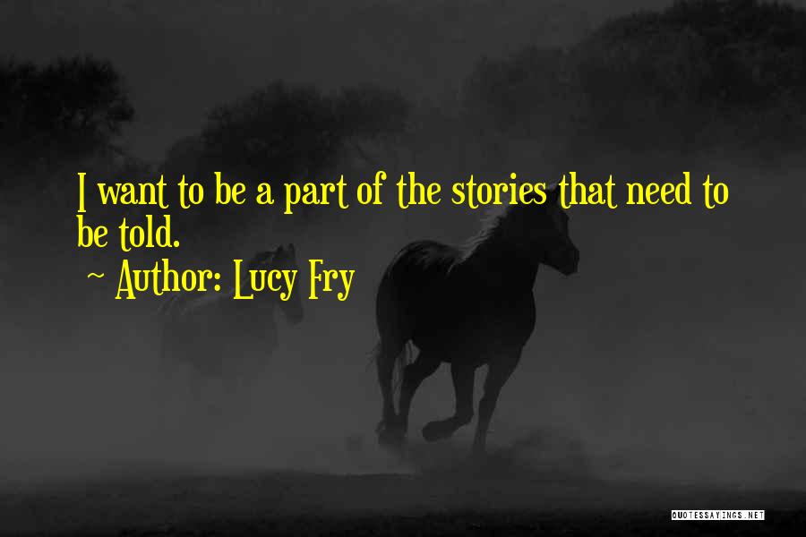 Lucy Fry Quotes: I Want To Be A Part Of The Stories That Need To Be Told.