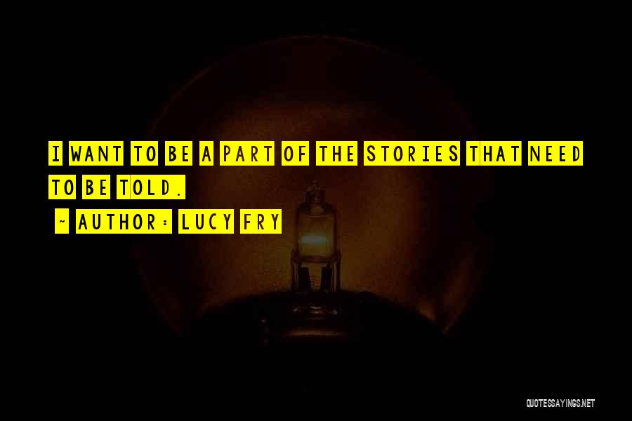 Lucy Fry Quotes: I Want To Be A Part Of The Stories That Need To Be Told.