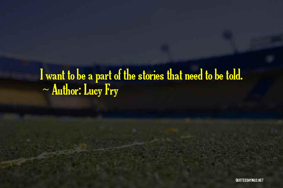 Lucy Fry Quotes: I Want To Be A Part Of The Stories That Need To Be Told.