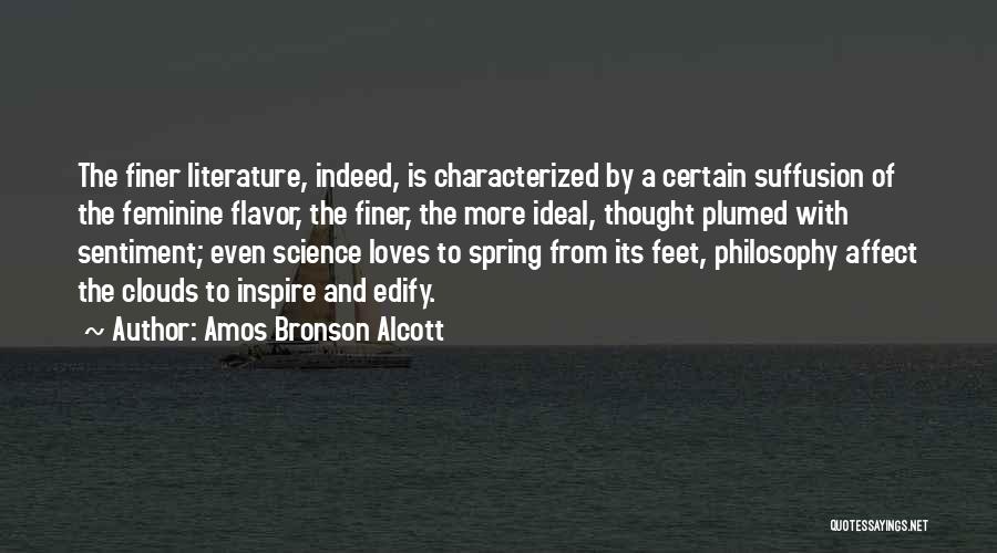 Amos Bronson Alcott Quotes: The Finer Literature, Indeed, Is Characterized By A Certain Suffusion Of The Feminine Flavor, The Finer, The More Ideal, Thought