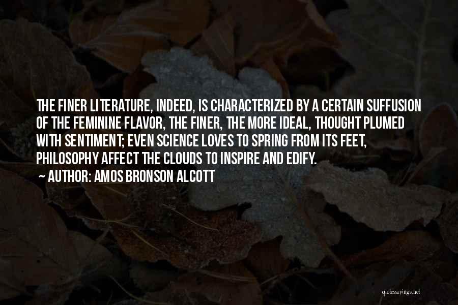 Amos Bronson Alcott Quotes: The Finer Literature, Indeed, Is Characterized By A Certain Suffusion Of The Feminine Flavor, The Finer, The More Ideal, Thought