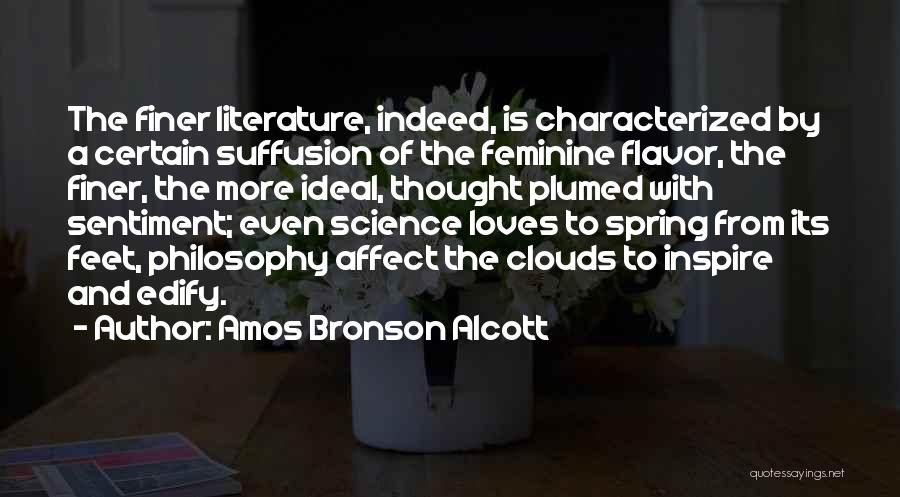 Amos Bronson Alcott Quotes: The Finer Literature, Indeed, Is Characterized By A Certain Suffusion Of The Feminine Flavor, The Finer, The More Ideal, Thought