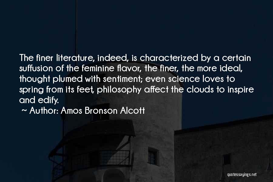 Amos Bronson Alcott Quotes: The Finer Literature, Indeed, Is Characterized By A Certain Suffusion Of The Feminine Flavor, The Finer, The More Ideal, Thought