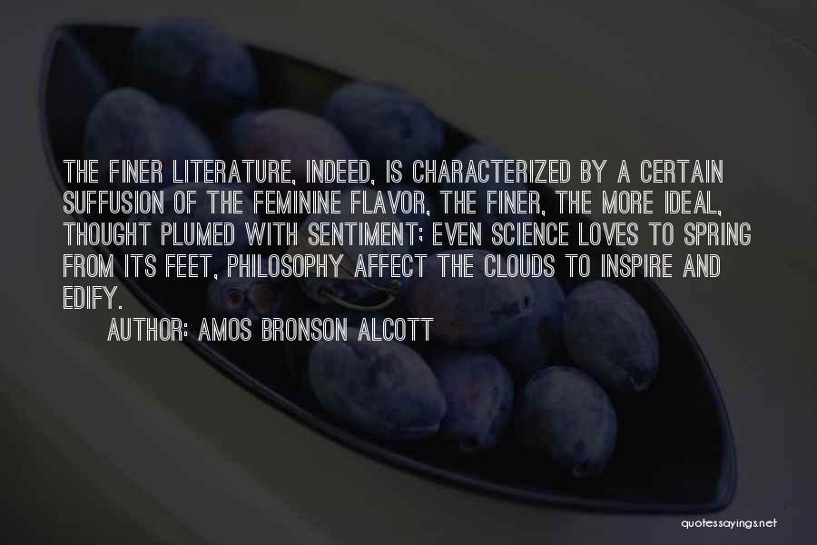 Amos Bronson Alcott Quotes: The Finer Literature, Indeed, Is Characterized By A Certain Suffusion Of The Feminine Flavor, The Finer, The More Ideal, Thought