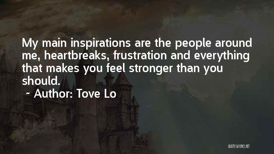 Tove Lo Quotes: My Main Inspirations Are The People Around Me, Heartbreaks, Frustration And Everything That Makes You Feel Stronger Than You Should.