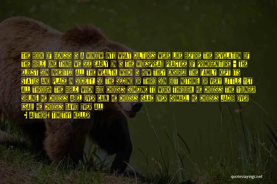 Timothy Keller Quotes: The Book Of Genesis Is A Window Into What Cultures Were Like Before The Revelation Of The Bible. One Thing