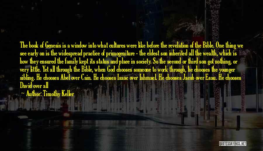 Timothy Keller Quotes: The Book Of Genesis Is A Window Into What Cultures Were Like Before The Revelation Of The Bible. One Thing