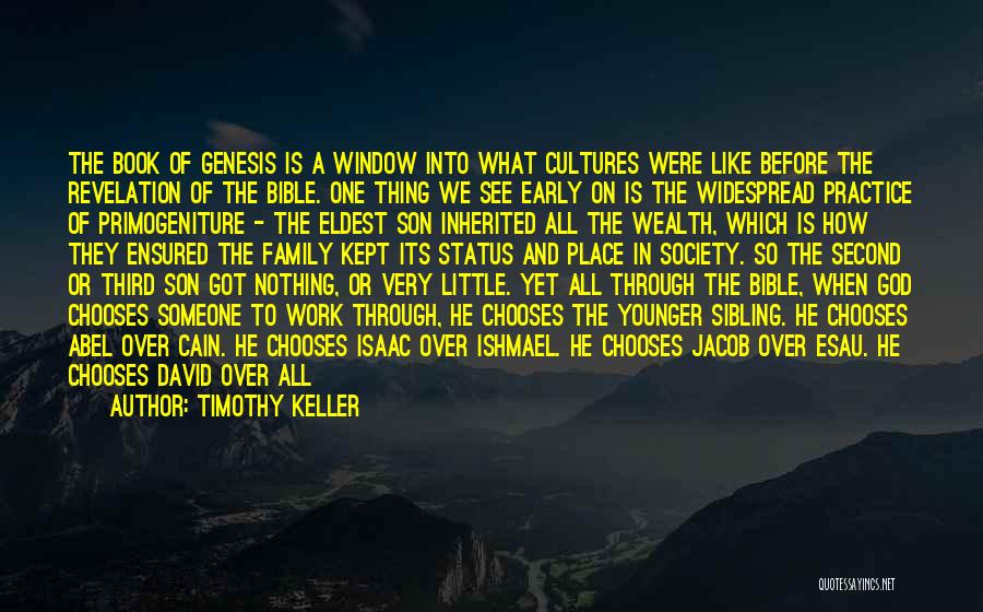 Timothy Keller Quotes: The Book Of Genesis Is A Window Into What Cultures Were Like Before The Revelation Of The Bible. One Thing