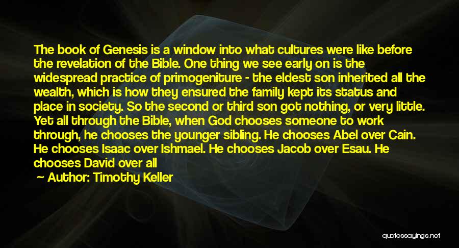 Timothy Keller Quotes: The Book Of Genesis Is A Window Into What Cultures Were Like Before The Revelation Of The Bible. One Thing