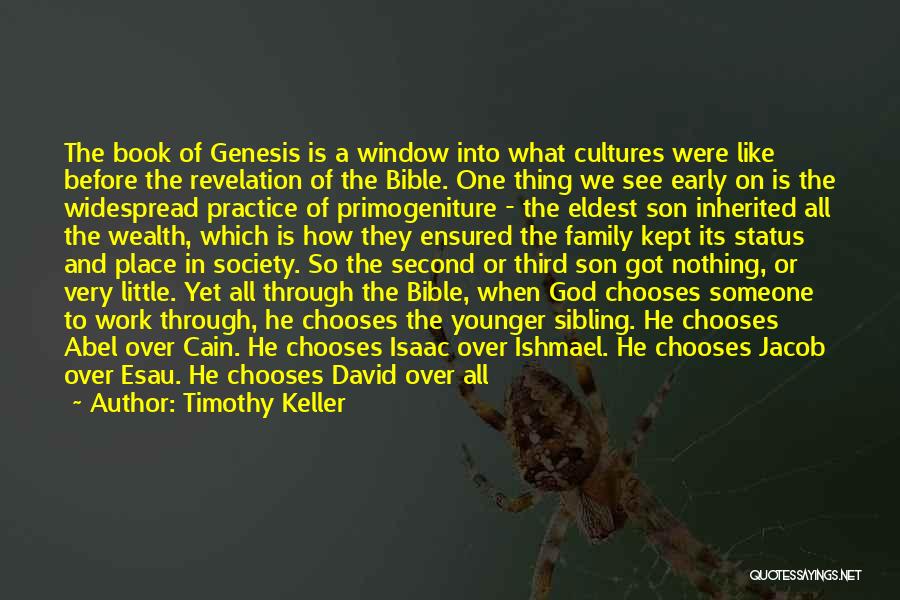 Timothy Keller Quotes: The Book Of Genesis Is A Window Into What Cultures Were Like Before The Revelation Of The Bible. One Thing