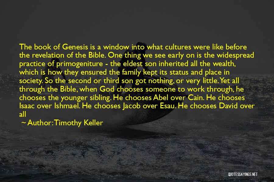 Timothy Keller Quotes: The Book Of Genesis Is A Window Into What Cultures Were Like Before The Revelation Of The Bible. One Thing