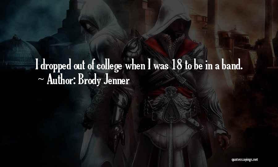 Brody Jenner Quotes: I Dropped Out Of College When I Was 18 To Be In A Band.