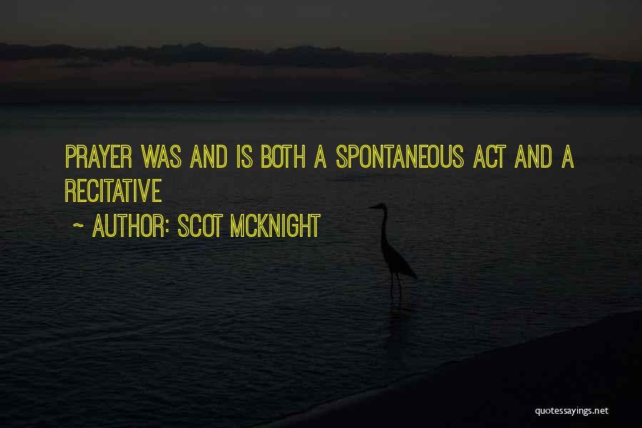Scot McKnight Quotes: Prayer Was And Is Both A Spontaneous Act And A Recitative