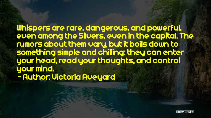 Victoria Aveyard Quotes: Whispers Are Rare, Dangerous, And Powerful, Even Among The Silvers, Even In The Capital. The Rumors About Them Vary, But