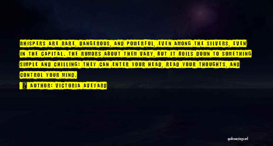 Victoria Aveyard Quotes: Whispers Are Rare, Dangerous, And Powerful, Even Among The Silvers, Even In The Capital. The Rumors About Them Vary, But