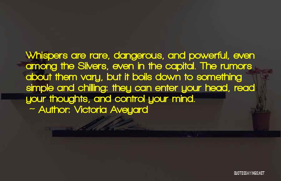 Victoria Aveyard Quotes: Whispers Are Rare, Dangerous, And Powerful, Even Among The Silvers, Even In The Capital. The Rumors About Them Vary, But