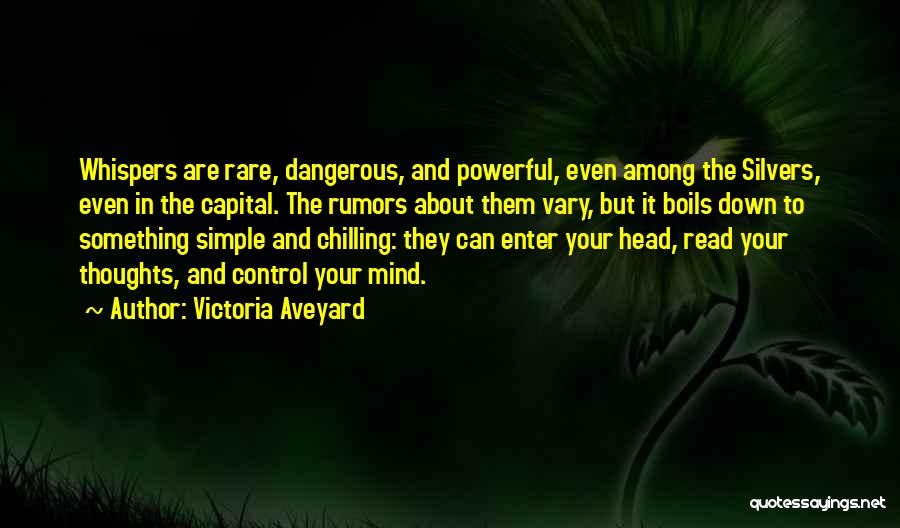 Victoria Aveyard Quotes: Whispers Are Rare, Dangerous, And Powerful, Even Among The Silvers, Even In The Capital. The Rumors About Them Vary, But