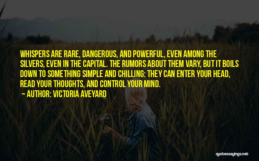 Victoria Aveyard Quotes: Whispers Are Rare, Dangerous, And Powerful, Even Among The Silvers, Even In The Capital. The Rumors About Them Vary, But