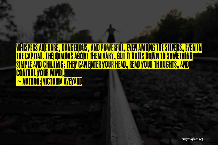 Victoria Aveyard Quotes: Whispers Are Rare, Dangerous, And Powerful, Even Among The Silvers, Even In The Capital. The Rumors About Them Vary, But