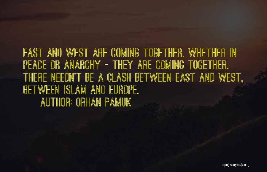 Orhan Pamuk Quotes: East And West Are Coming Together. Whether In Peace Or Anarchy - They Are Coming Together. There Needn't Be A