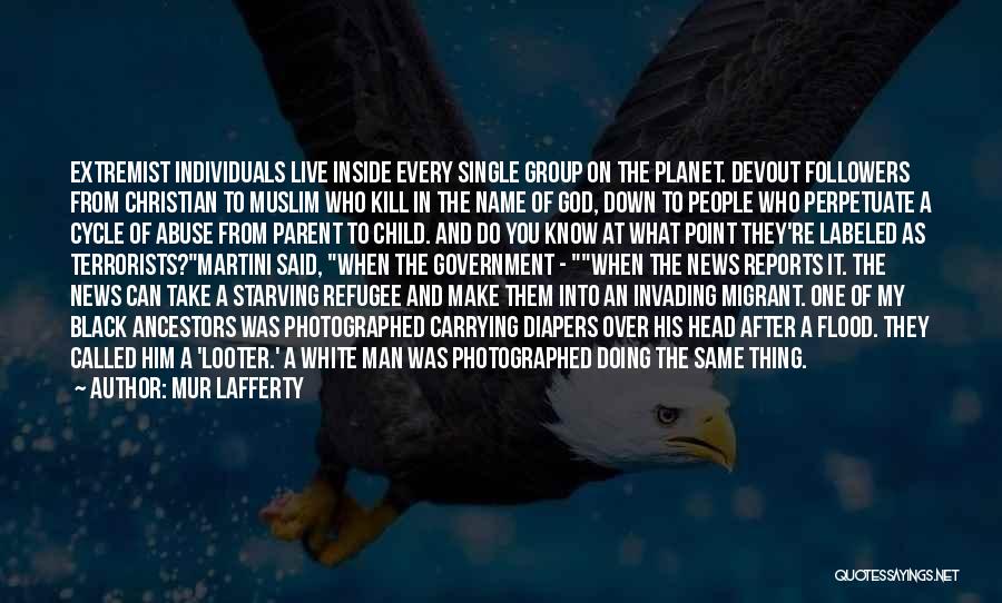 Mur Lafferty Quotes: Extremist Individuals Live Inside Every Single Group On The Planet. Devout Followers From Christian To Muslim Who Kill In The