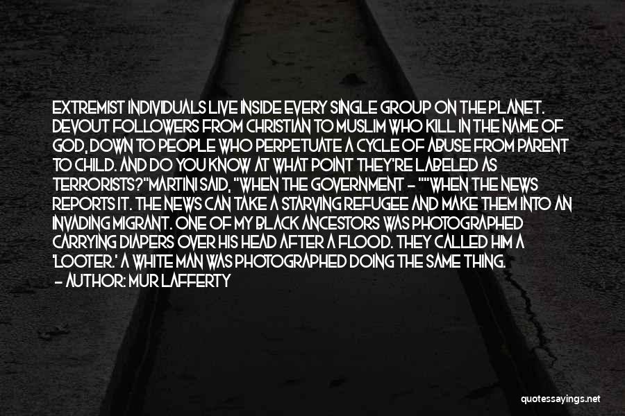 Mur Lafferty Quotes: Extremist Individuals Live Inside Every Single Group On The Planet. Devout Followers From Christian To Muslim Who Kill In The