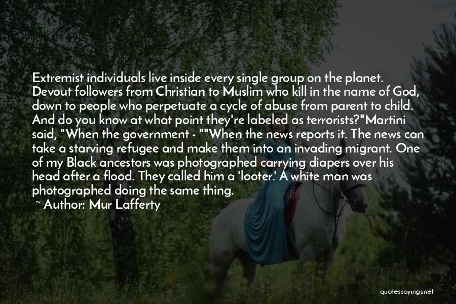 Mur Lafferty Quotes: Extremist Individuals Live Inside Every Single Group On The Planet. Devout Followers From Christian To Muslim Who Kill In The