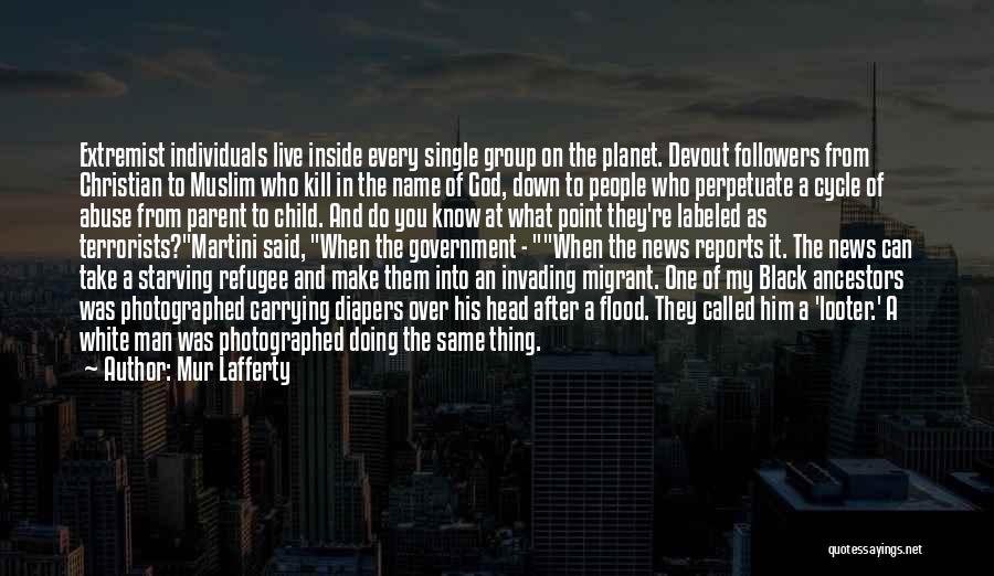 Mur Lafferty Quotes: Extremist Individuals Live Inside Every Single Group On The Planet. Devout Followers From Christian To Muslim Who Kill In The