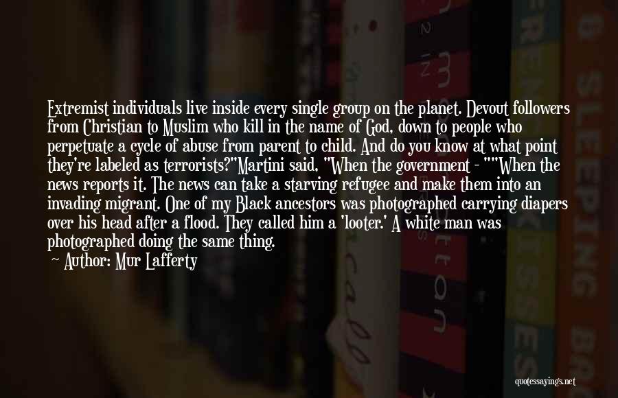 Mur Lafferty Quotes: Extremist Individuals Live Inside Every Single Group On The Planet. Devout Followers From Christian To Muslim Who Kill In The