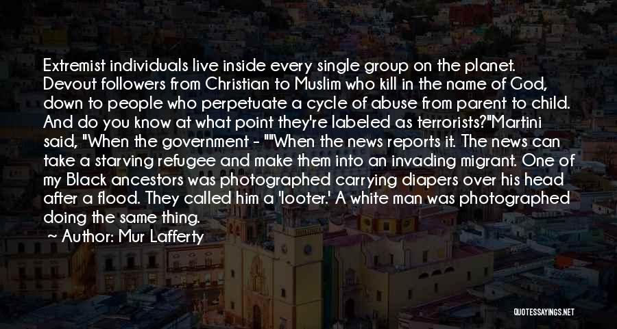 Mur Lafferty Quotes: Extremist Individuals Live Inside Every Single Group On The Planet. Devout Followers From Christian To Muslim Who Kill In The