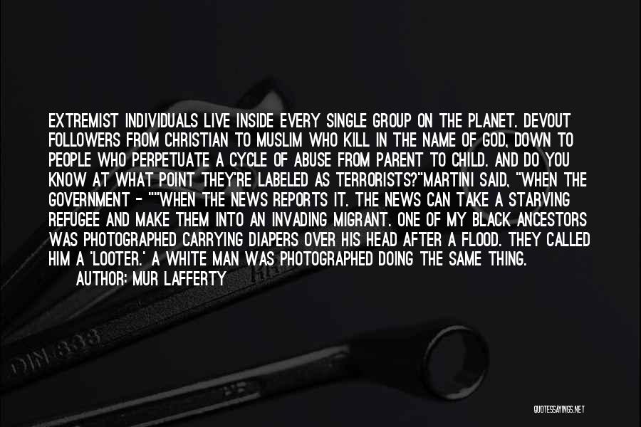 Mur Lafferty Quotes: Extremist Individuals Live Inside Every Single Group On The Planet. Devout Followers From Christian To Muslim Who Kill In The