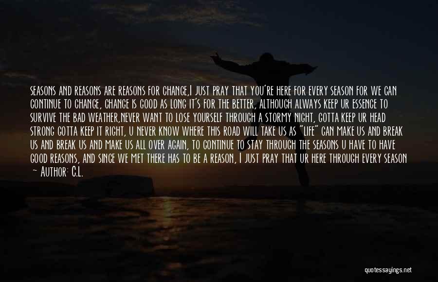 C.L. Quotes: Seasons And Reasons Are Reasons For Change,i Just Pray That You're Here For Every Season For We Can Continue To