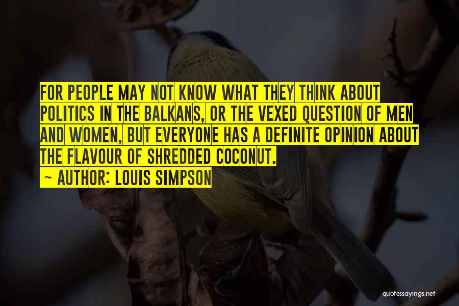Louis Simpson Quotes: For People May Not Know What They Think About Politics In The Balkans, Or The Vexed Question Of Men And