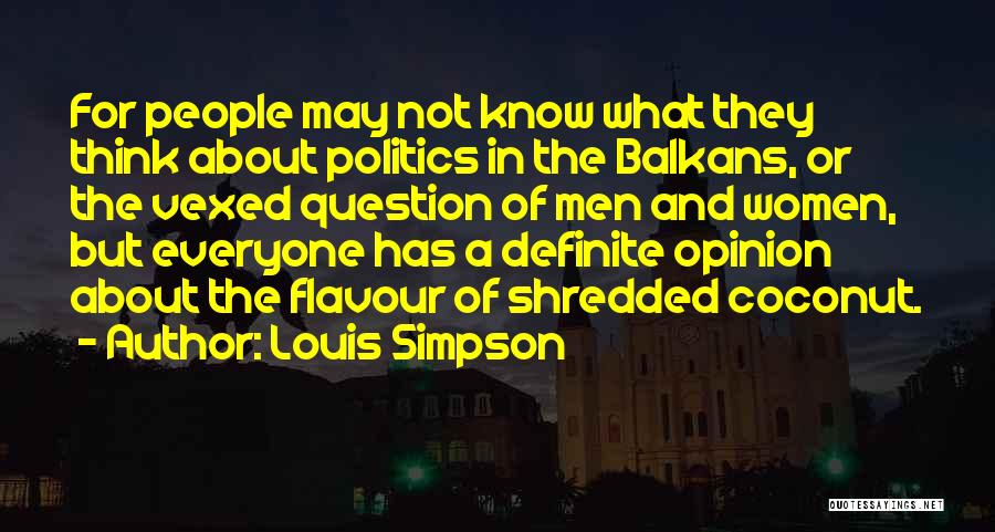 Louis Simpson Quotes: For People May Not Know What They Think About Politics In The Balkans, Or The Vexed Question Of Men And