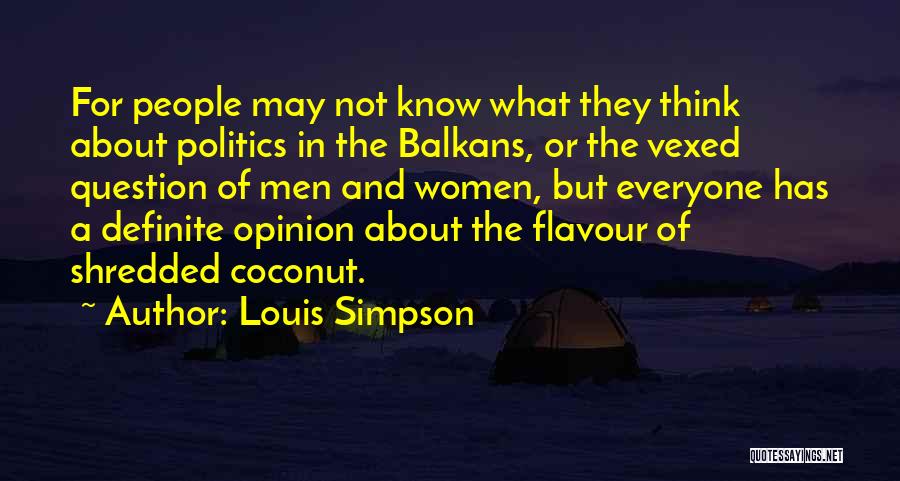 Louis Simpson Quotes: For People May Not Know What They Think About Politics In The Balkans, Or The Vexed Question Of Men And