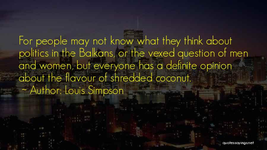 Louis Simpson Quotes: For People May Not Know What They Think About Politics In The Balkans, Or The Vexed Question Of Men And