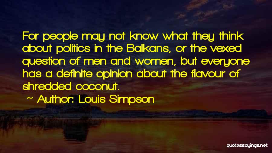 Louis Simpson Quotes: For People May Not Know What They Think About Politics In The Balkans, Or The Vexed Question Of Men And
