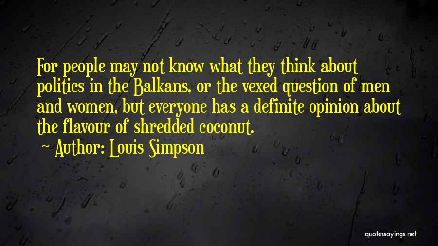 Louis Simpson Quotes: For People May Not Know What They Think About Politics In The Balkans, Or The Vexed Question Of Men And