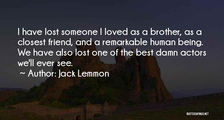 Jack Lemmon Quotes: I Have Lost Someone I Loved As A Brother, As A Closest Friend, And A Remarkable Human Being. We Have