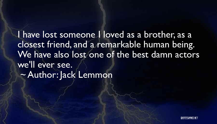 Jack Lemmon Quotes: I Have Lost Someone I Loved As A Brother, As A Closest Friend, And A Remarkable Human Being. We Have