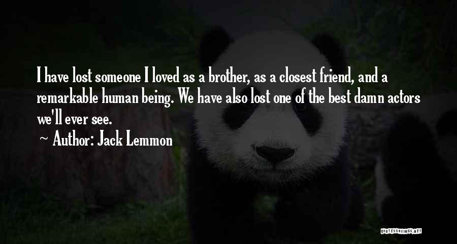 Jack Lemmon Quotes: I Have Lost Someone I Loved As A Brother, As A Closest Friend, And A Remarkable Human Being. We Have