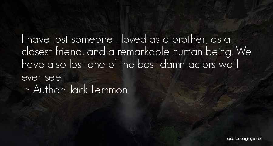 Jack Lemmon Quotes: I Have Lost Someone I Loved As A Brother, As A Closest Friend, And A Remarkable Human Being. We Have